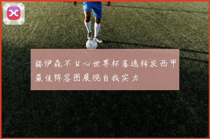 赫伊森不甘心世界杯落选转发西甲最佳阵容图展现自我实力